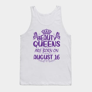 Beauty Queens Are Born On August 16 Happy Birthday To Me You Nana Mommy Aunt Sister Cousin Daughter Tank Top